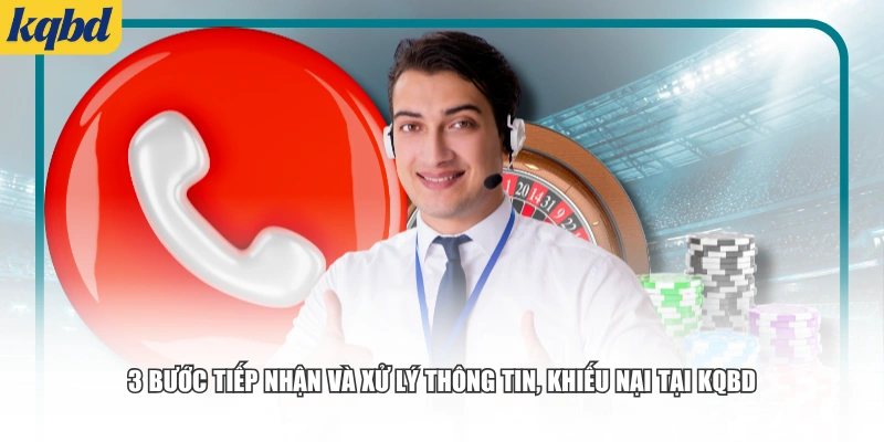 3 bước tiếp nhận và xử lý thông tin, khiếu nại tại KQBD