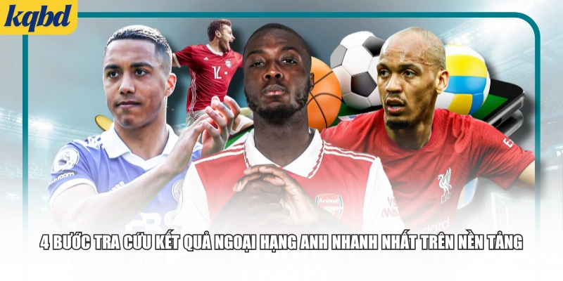 4 bước tra cứu kết quả Ngoại hạng Anh nhanh nhất trên nền tảng
