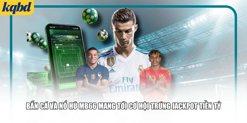 Bắn cá và Nổ hũ MB66 mang tới cơ hội trúng Jackpot tiền tỷ