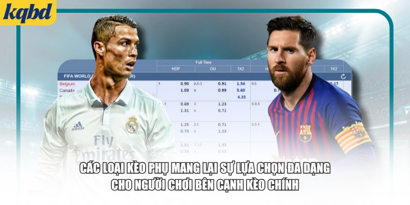 Các loại kèo phụ mang lại sự lựa chọn đa dạng cho người chơi bên cạnh kèo chính