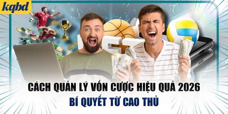 Cách Quản Lý Vốn Cược Hiệu Quả 2026 | Bí Quyết Từ Cao Thủ