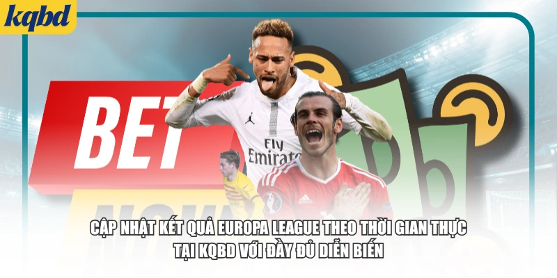 Cập nhật kết quả Europa League theo thời gian thực tại KQBD với đầy đủ diễn biến