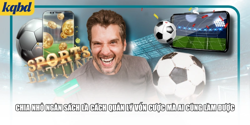 Chia nhỏ ngân sách là cách quản lý vốn cược mà ai cũng làm được