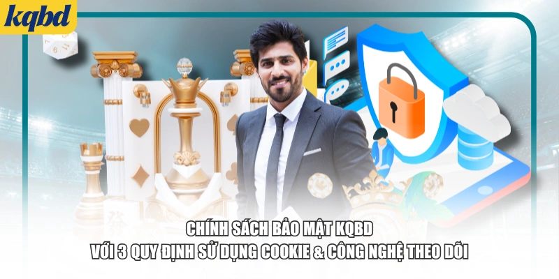 Chính sách bảo mật KQBD với 3 quy định sử dụng cookie & công nghệ theo dõi