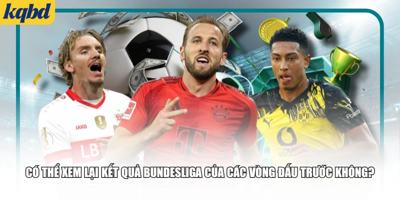 Có thể xem lại kết quả Bundesliga của các vòng đấu trước không?