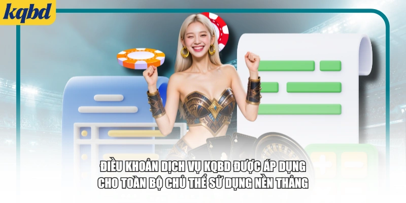 Điều khoản dịch vụ KQBD được áp dụng cho toàn bộ chủ thể sử dụng nền thảng