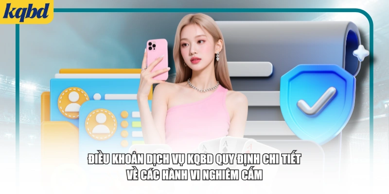Điều khoản dịch vụ KQBD quy định chi tiết về các hành vi nghiêm cấm