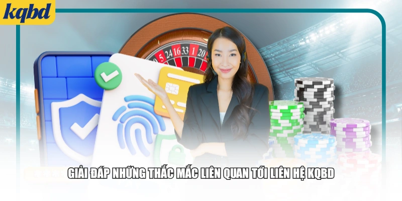 Giải đáp những thắc mắc liên quan tới liên hệ KQBD