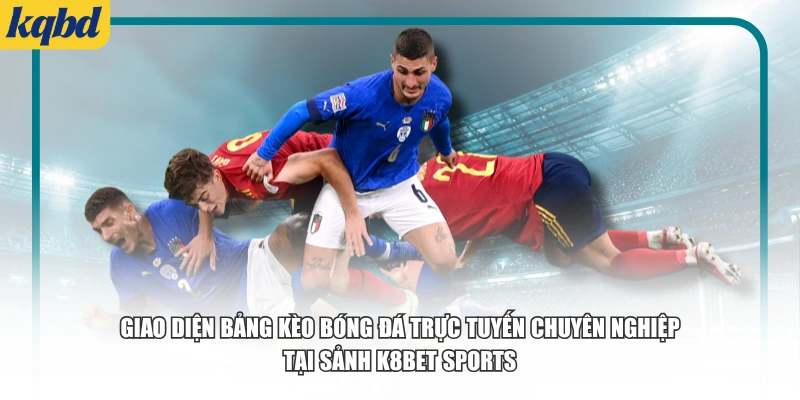 Giao diện bảng kèo bóng đá trực tuyến chuyên nghiệp tại sảnh K8bet Sports