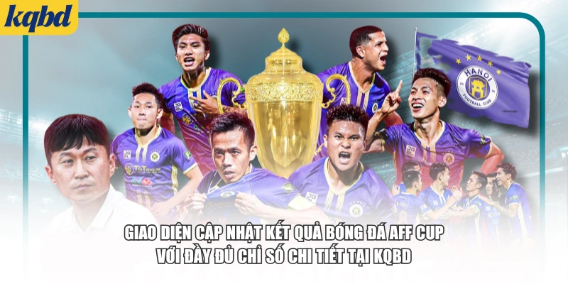 Giao diện cập nhật kết quả bóng đá AFF Cup với đầy đủ chỉ số chi tiết tại KQBD