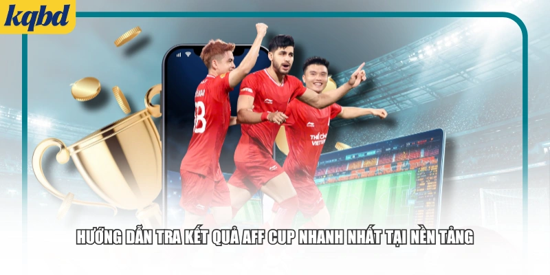 Hướng dẫn tra kết quả AFF Cup nhanh nhất tại nền tảng