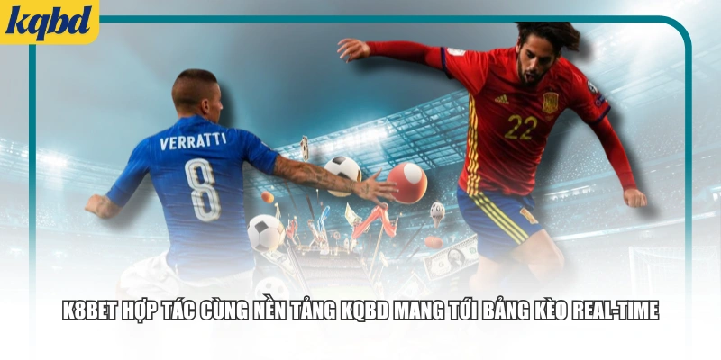 K8bet hợp tác cùng nền tảng KQBD mang tới bảng kèo real-time