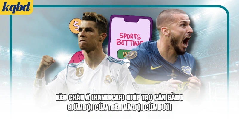 Kèo châu Á (Handicap) giúp tạo cân bằng giữa đội cửa trên và đội cửa dưới