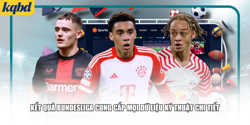 Kết quả Bundesliga cung cấp mọi dữ liệu kỹ thuật chi tiết
