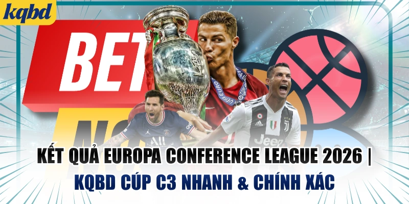Kết Quả Europa Conference League 2026 | KQBD Cúp C3 Nhanh & Chính Xác