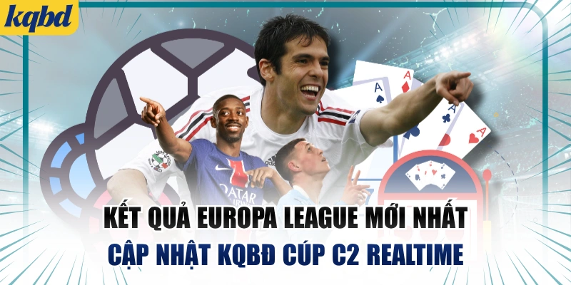 Kết Quả Europa League Mới Nhất - Cập Nhật KQBĐ Cúp C2 Realtime
