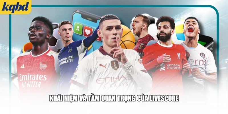 Khái niệm và tầm quan trọng của Livescore