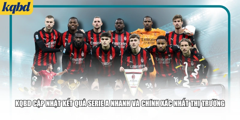 KQBD cập nhật kết quả Serie A nhanh và chính xác nhất thị trường