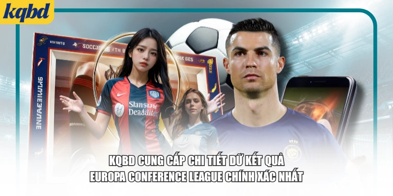 KQBD cung cấp chi tiết dữ kết quả Europa Conference League chính xác nhất