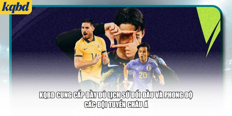 KQBD cung cấp đầy đủ lịch sử đối đầu và phong độ các đội tuyển châu Á