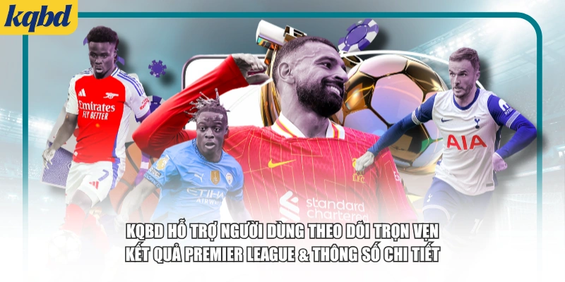 KQBD hỗ trợ người dùng theo dõi trọn vẹn kết quả Premier League & thông số chi tiết.