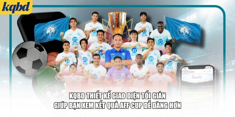 KQBD thiết kế giao diện tối giản, giúp bạn xem kết quả AFF Cup dễ dàng hơn
