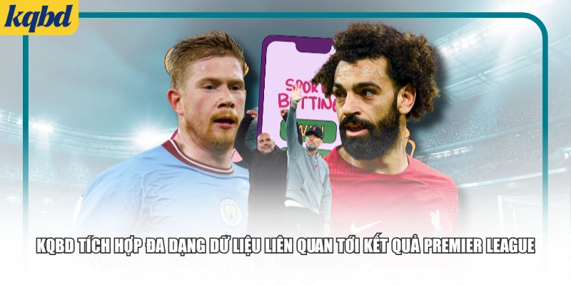 KQBD tích hợp đa dạng dữ liệu liên quan tới kết quả Premier League