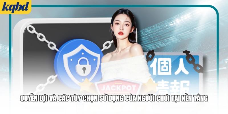 Quyền lợi và các tùy chọn sử dụng của người chơi tại nền tảng