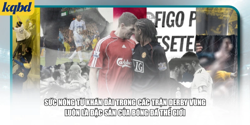 Sức nóng từ khán đài trong các trận derby vùng luôn là đặc sản của bóng đá thế giới.