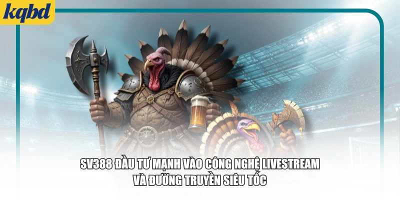 SV388 đầu tư mạnh vào công nghệ Livestream và đường truyền siêu tốc
