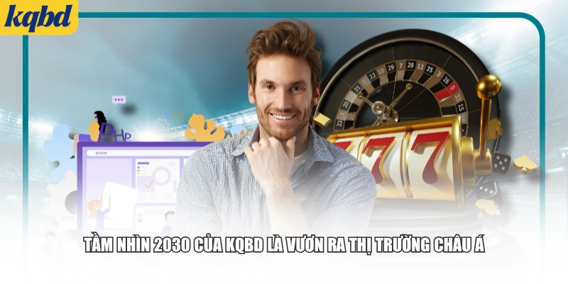 Tầm nhìn 2030 của KQBD là vươn ra thị trường châu Á