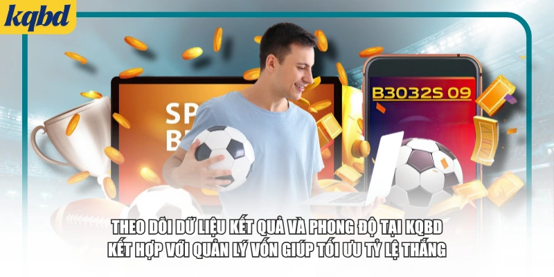 Theo dõi dữ liệu kết quả và phong độ tại KQBD kết hợp với quản lý vốn giúp tối ưu tỷ lệ thắng