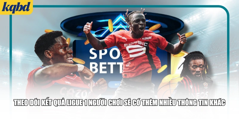 Theo dõi kết quả Ligue 1 người chơi sẽ có thêm nhiều thông tin khác