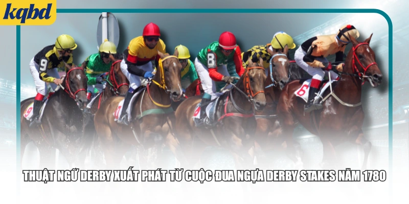 Thuật ngữ Derby xuất phát từ cuộc đua ngựa Derby Stakes năm 1780