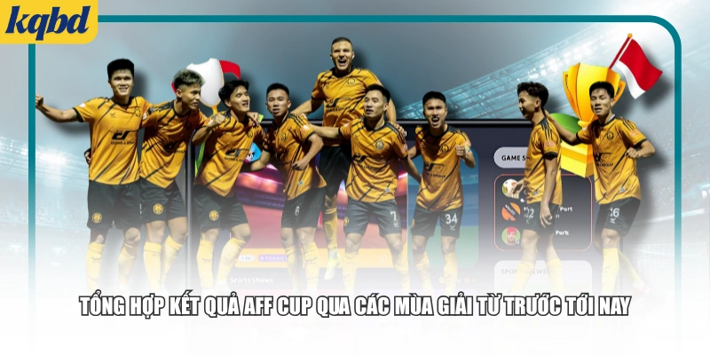 Tổng hợp kết quả AFF Cup qua các mùa giải từ trước tới nay