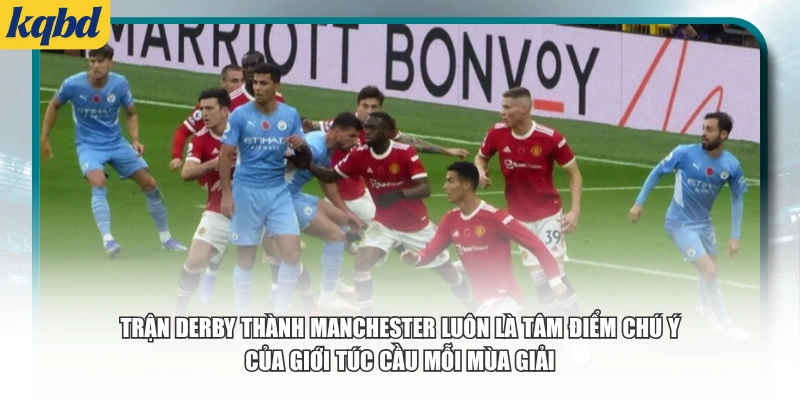 Trận derby thành Manchester luôn là tâm điểm chú ý của giới túc cầu mỗi mùa giải.