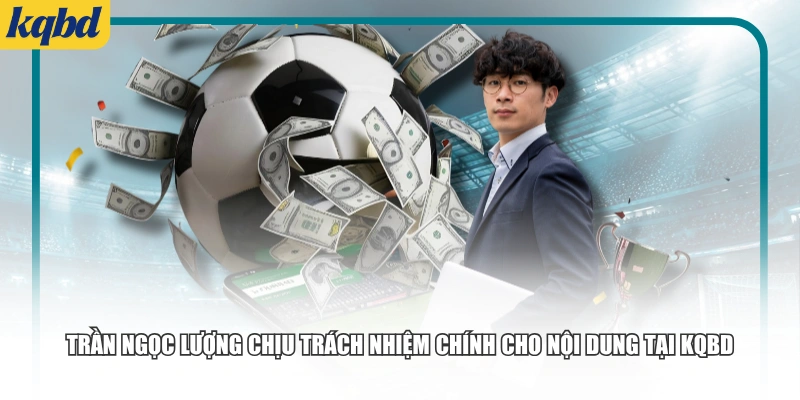 Trần Ngọc Lượng chịu trách nhiệm chính cho nội dung tại KQBD