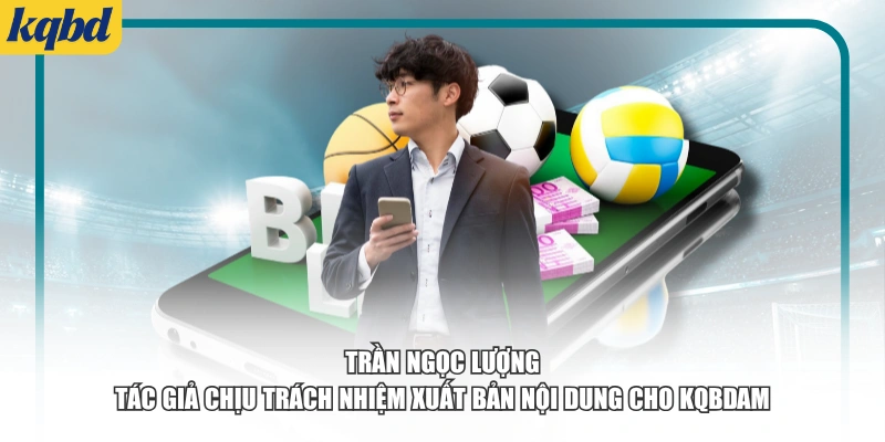 Trần Ngọc Lượng –Tác giả chịu trách nhiệm xuất bản nội dung cho kqbd.am.