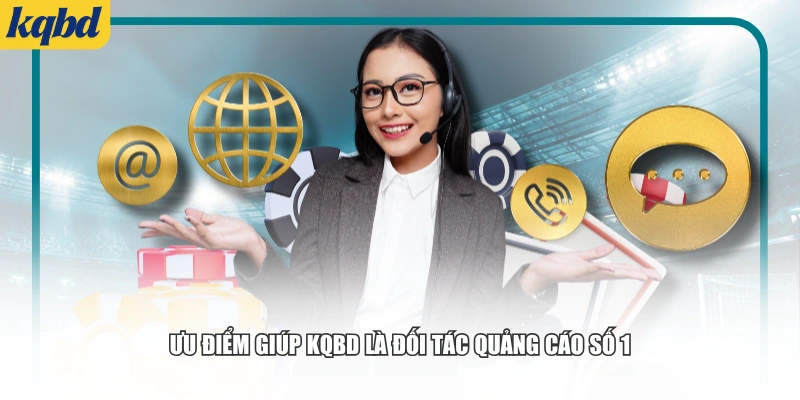 Ưu điểm giúp KQBD là đối tác quảng cáo số 1