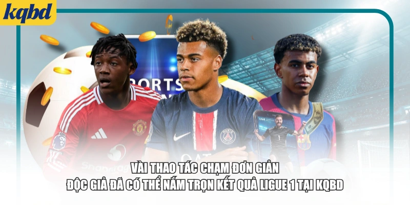 Vài thao tác chạm đơn giản, độc giả đã có thể nắm trọn kết quả Ligue 1 tại KQBD.